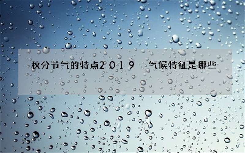 秋分节气的特点2019 气候特征是哪些